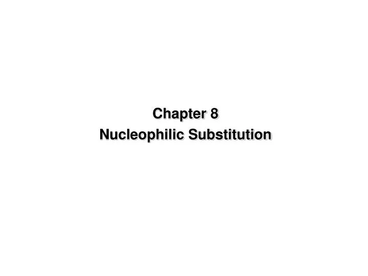 Chapter 8 Nucleophilic Substitution Chapter 8 Nucleophilic