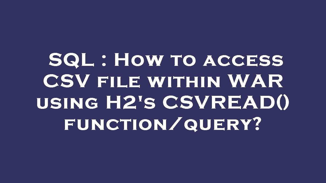 SQL : How to access CSV file within WAR using H2&#39;s CSVREAD() function ... 